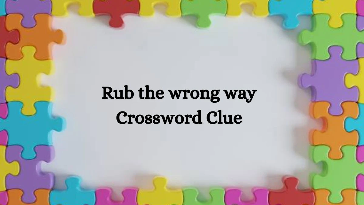 USA Today Rub the wrong way Crossword Clue Puzzle Answer from August 05, 2024