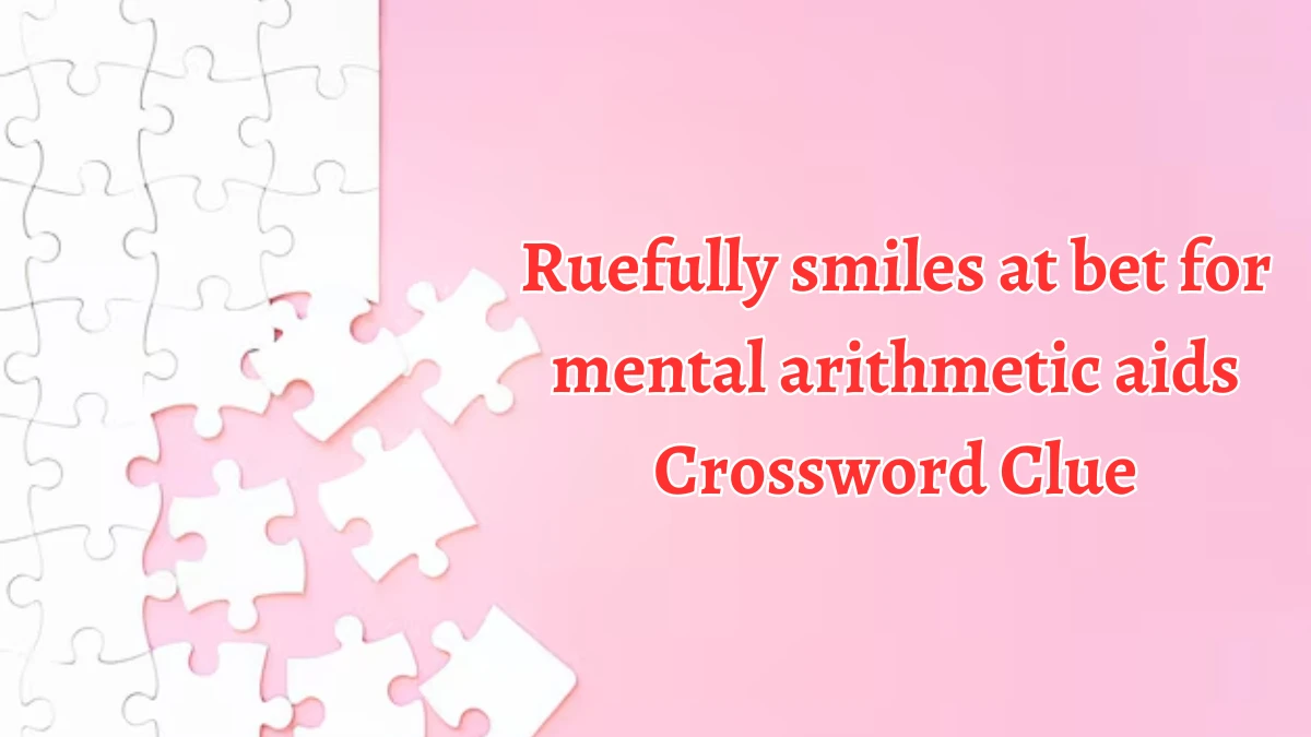 Ruefully smiles at bet for mental arithmetic aids Crossword Clue Puzzle Answer from August 19, 2024