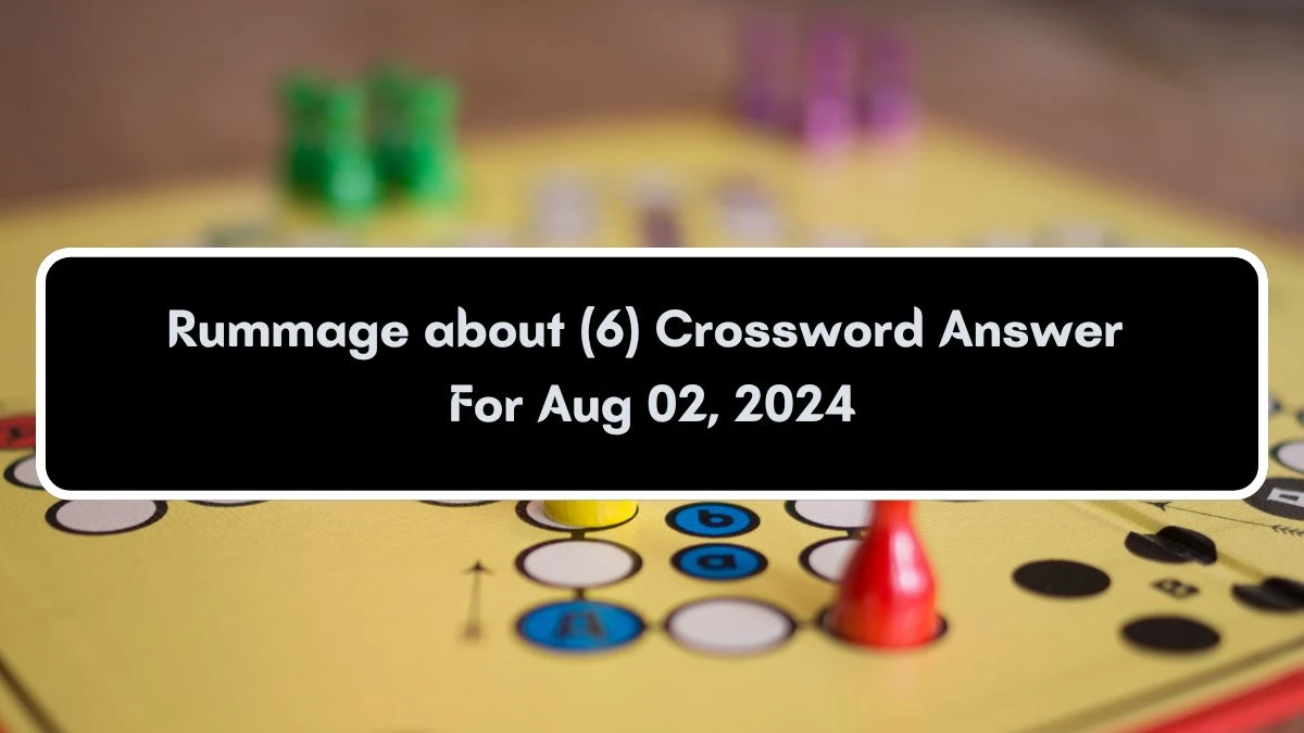 Rummage about (6) Crossword Clue Puzzle Answer from August 02, 2024