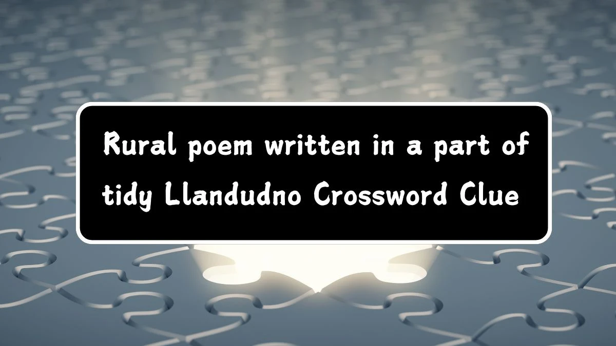 Rural poem written in a part of tidy Llandudno Crossword Clue Puzzle Answer from August 22, 2024