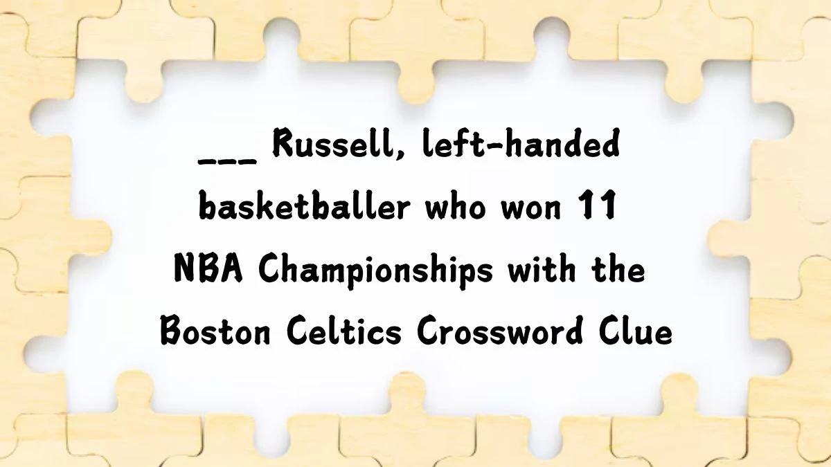 ___ Russell, left-handed basketballer who won 11 NBA Championships with the Boston Celtics Daily Themed Crossword Clue Puzzle Answer from August 13, 2024