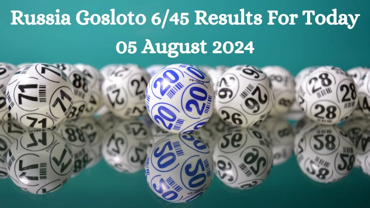 Russia Gosloto 6/45 Results For Today 05 August 2024