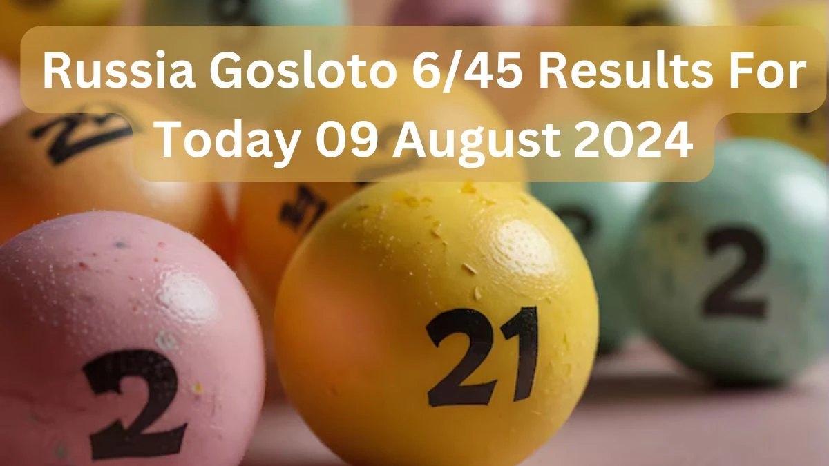 Russia Gosloto 6/45 Results For Today 09 August 2024