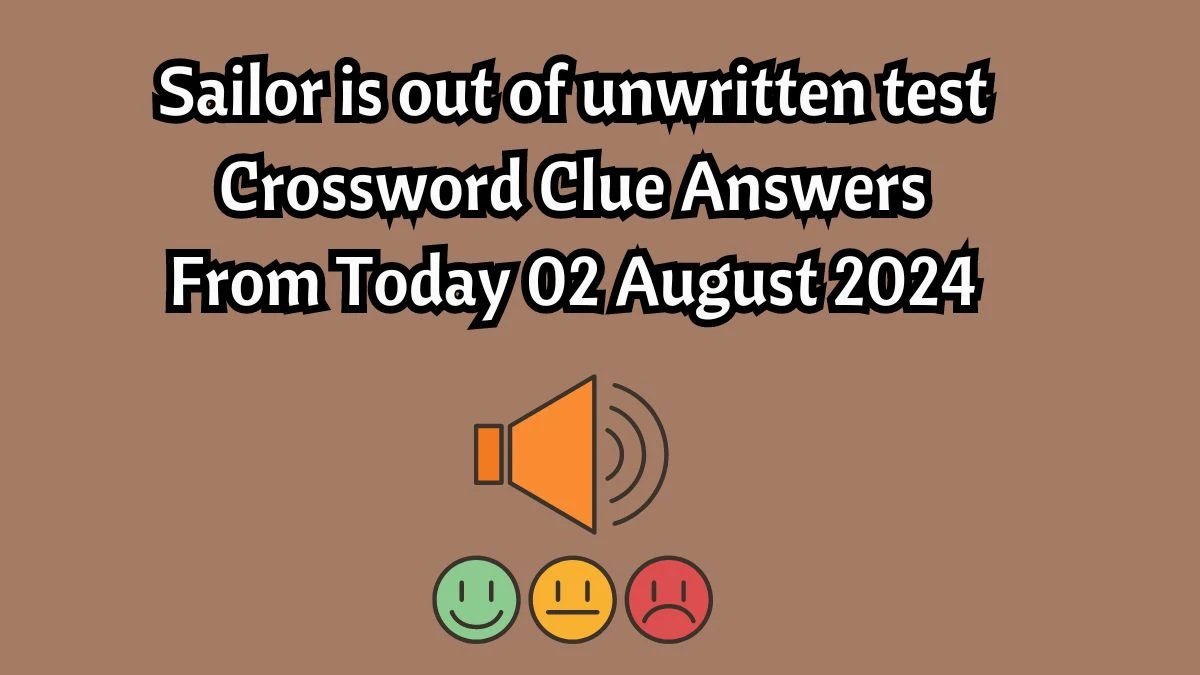 Sailor is out of unwritten test Crossword Clue Puzzle Answer from August 02, 2024