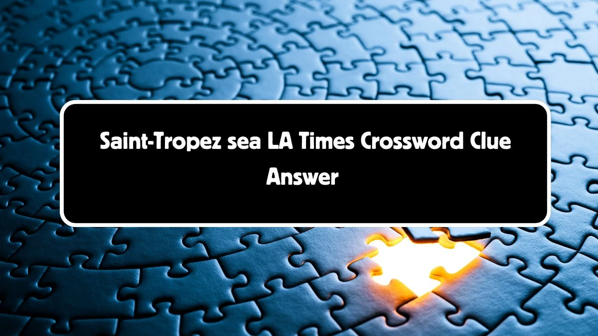 LA Times Saint-Tropez sea Crossword Puzzle Answer from August 04, 2024