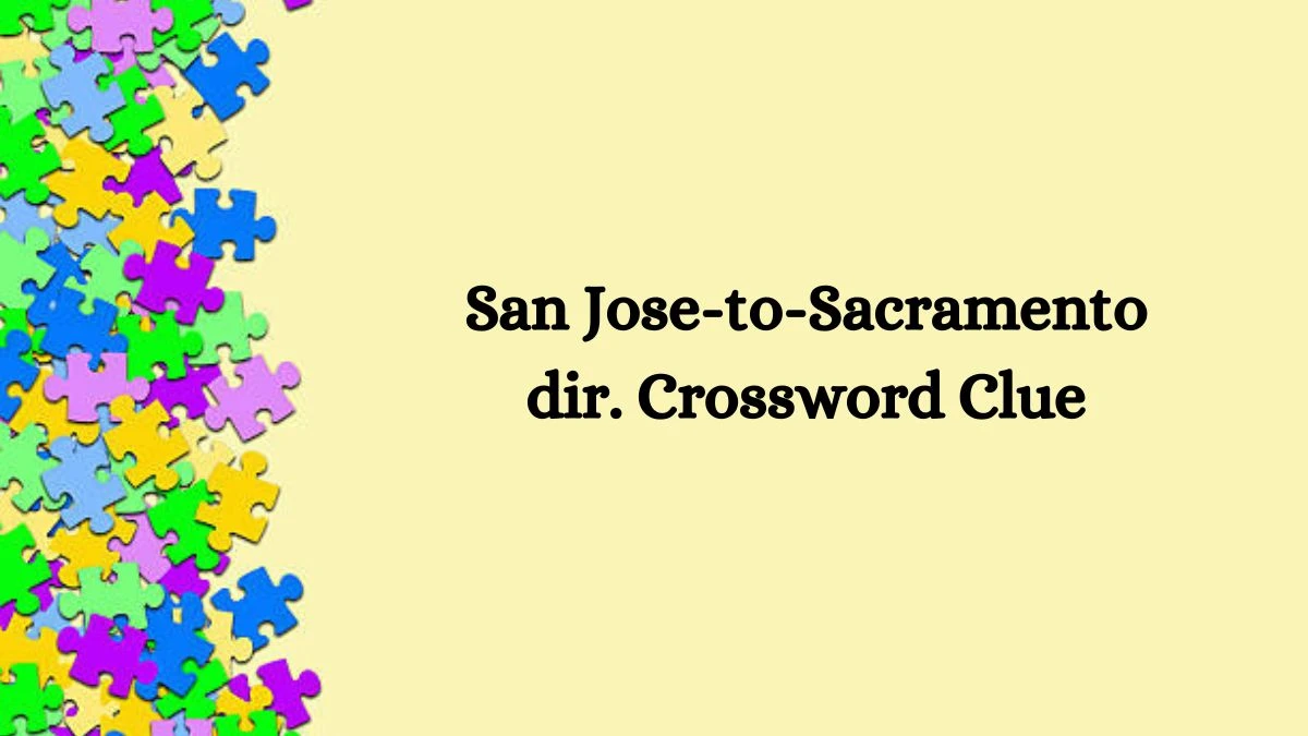 San Jose-to-Sacramento dir. NYT Crossword Clue Puzzle Answer from August 05, 2024