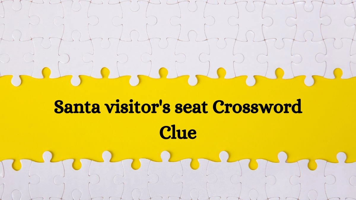 Santa visitor's seat Daily Themed Crossword Clue Answers on August 02, 2024