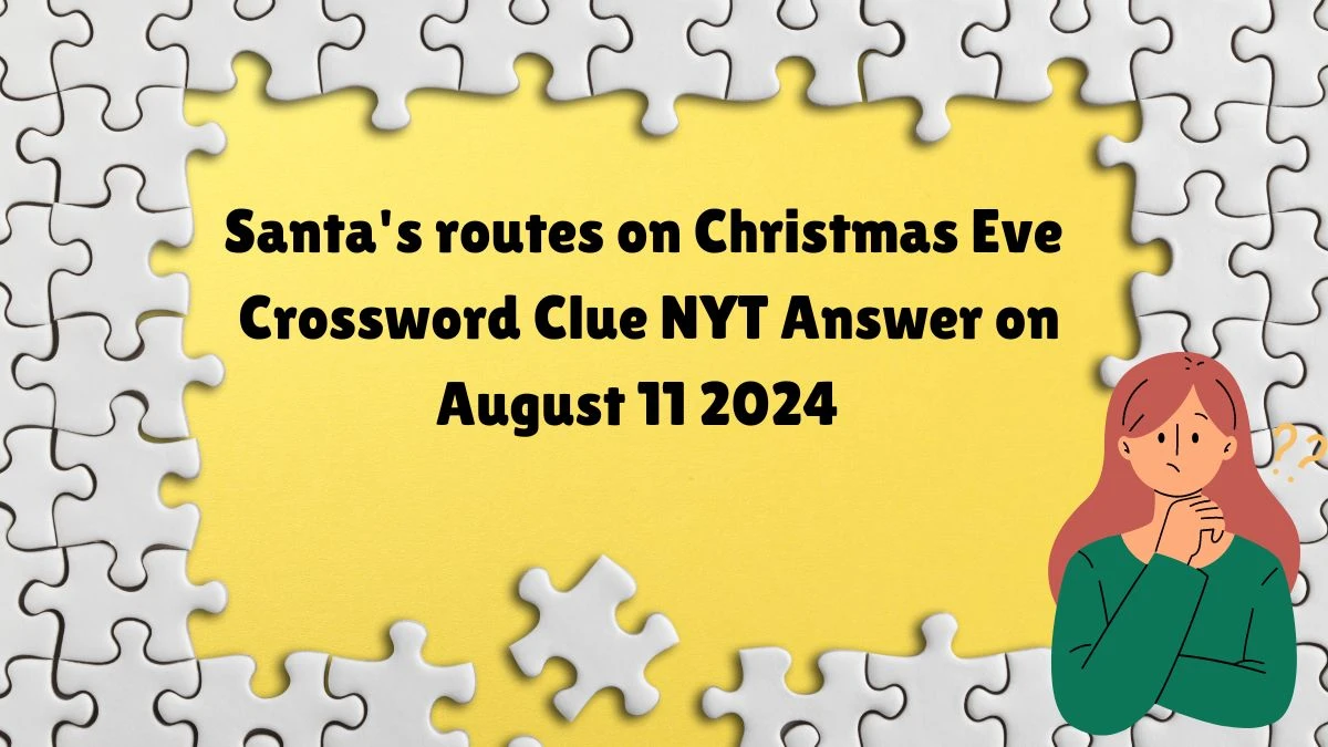 Santa's routes on Christmas Eve NYT Crossword Clue Puzzle Answer from August 11, 2024