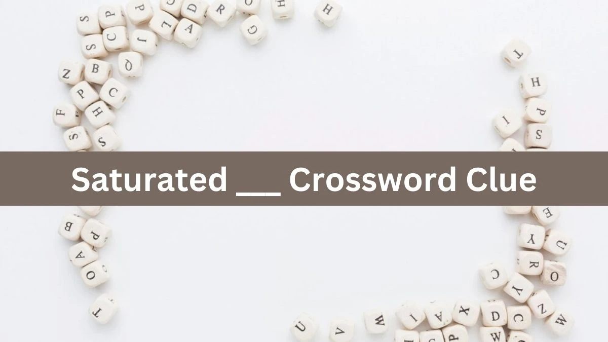 Saturated ___ Crossword Clue Puzzle Answer from August 01, 2024