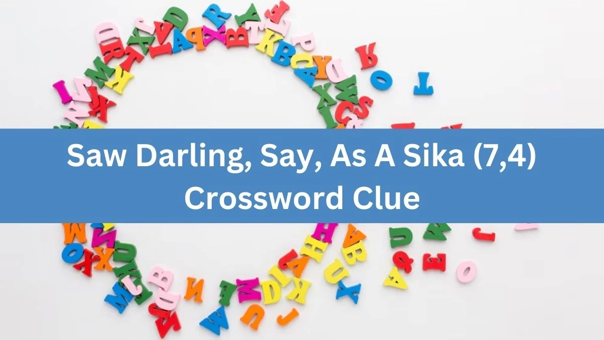 Saw Darling, Say, As A Sika (7,4) Crossword Clue Puzzle Answer from August 17, 2024