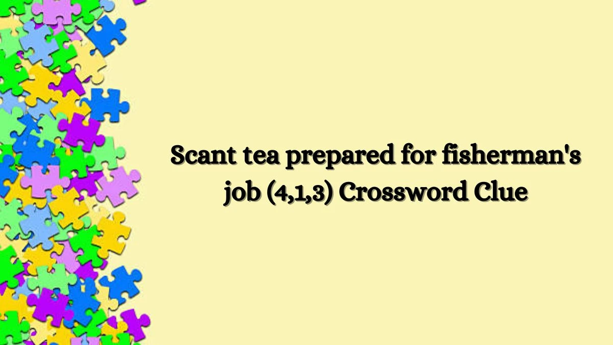 Scant tea prepared for fisherman's job (4,1,3) Crossword Clue Puzzle Answer from August 24, 2024