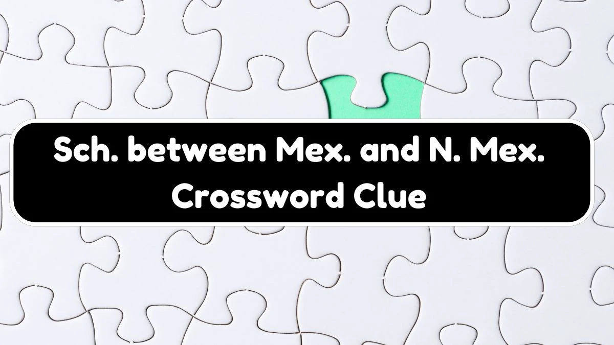 LA Times Sch. between Mex. and N. Mex. Crossword Clue Puzzle Answer from August 04, 2024