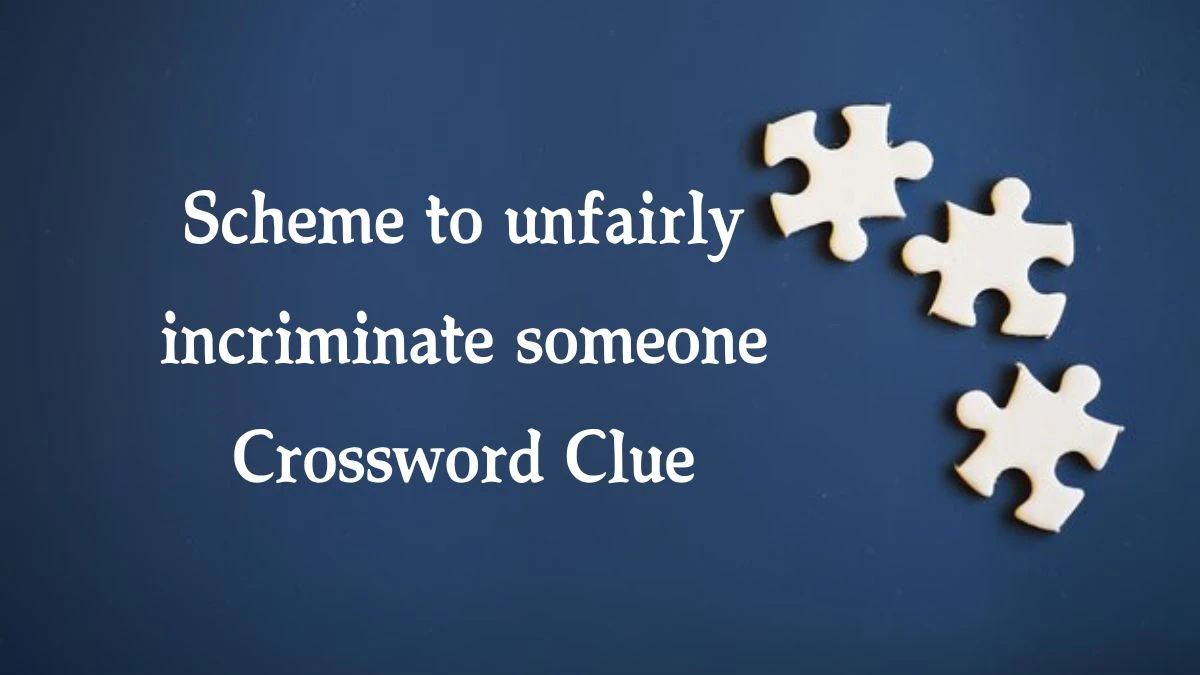 Scheme to unfairly incriminate someone (6-2) Crossword Clue Puzzle Answer from August 10, 2024