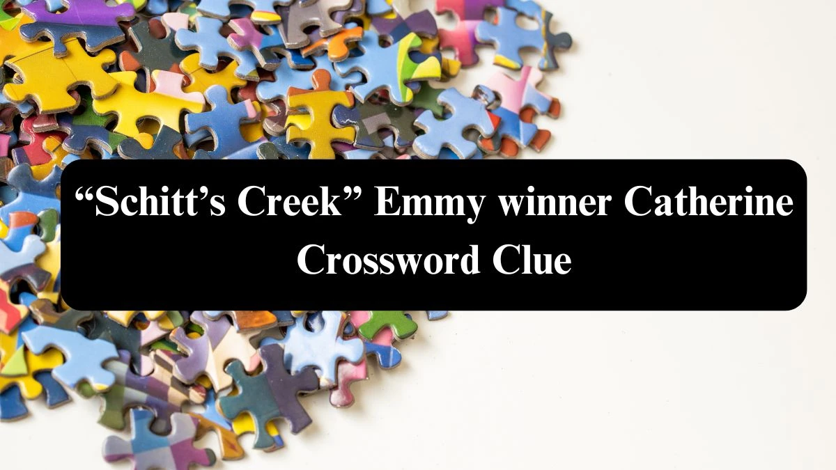 Universal “Schitt’s Creek” Emmy winner Catherine Crossword Clue Puzzle Answer from August 04, 2024