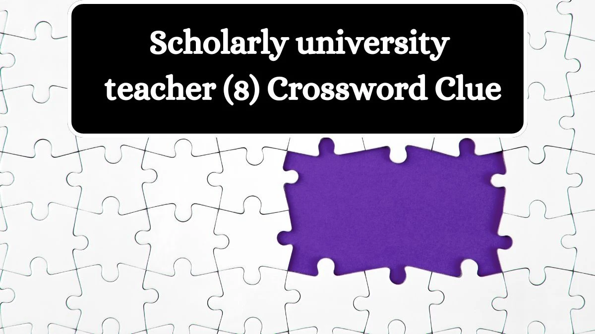 Scholarly university teacher (8) Crossword Clue Answers on August 03, 2024