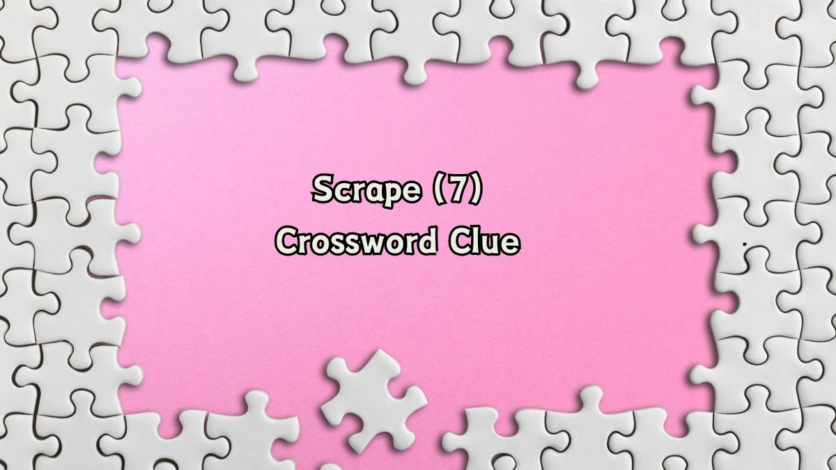 Scrape (7) Crossword Clue Answers on August 06, 2024