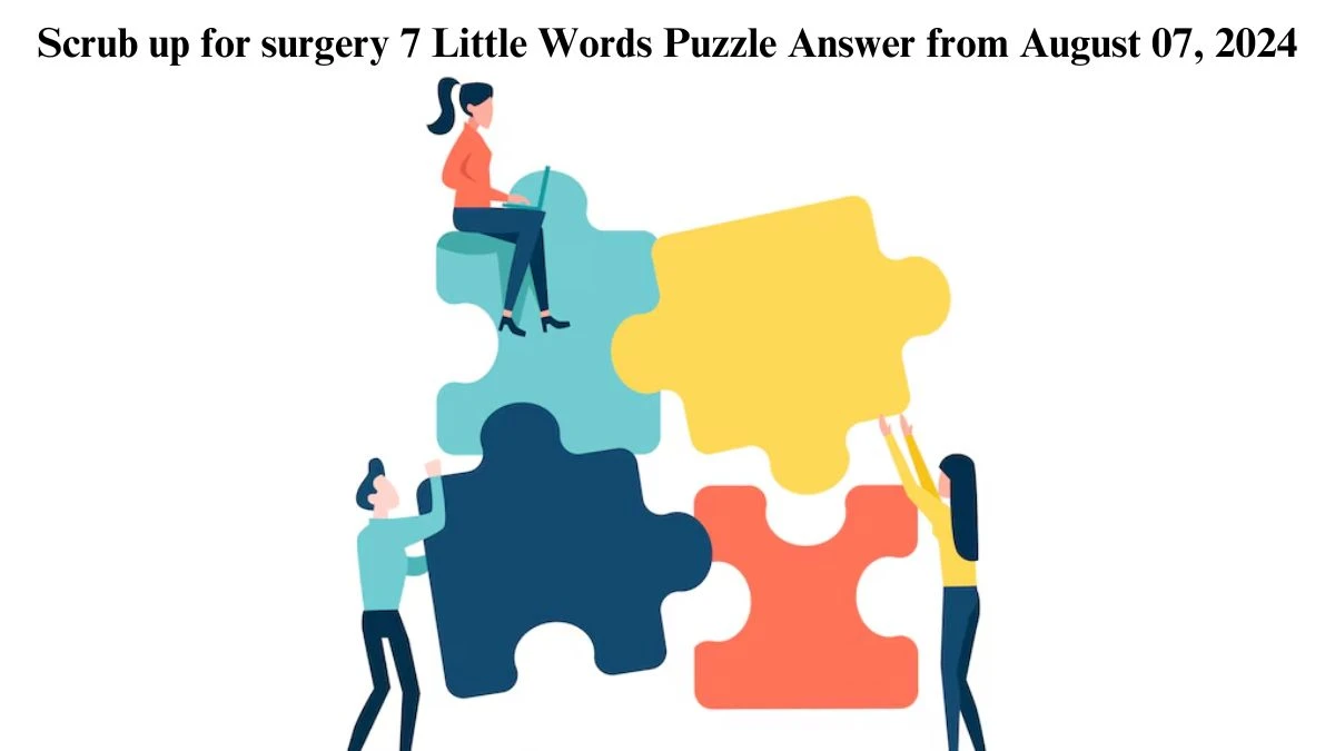 Scrub up for surgery 7 Little Words Puzzle Answer from August 07, 2024