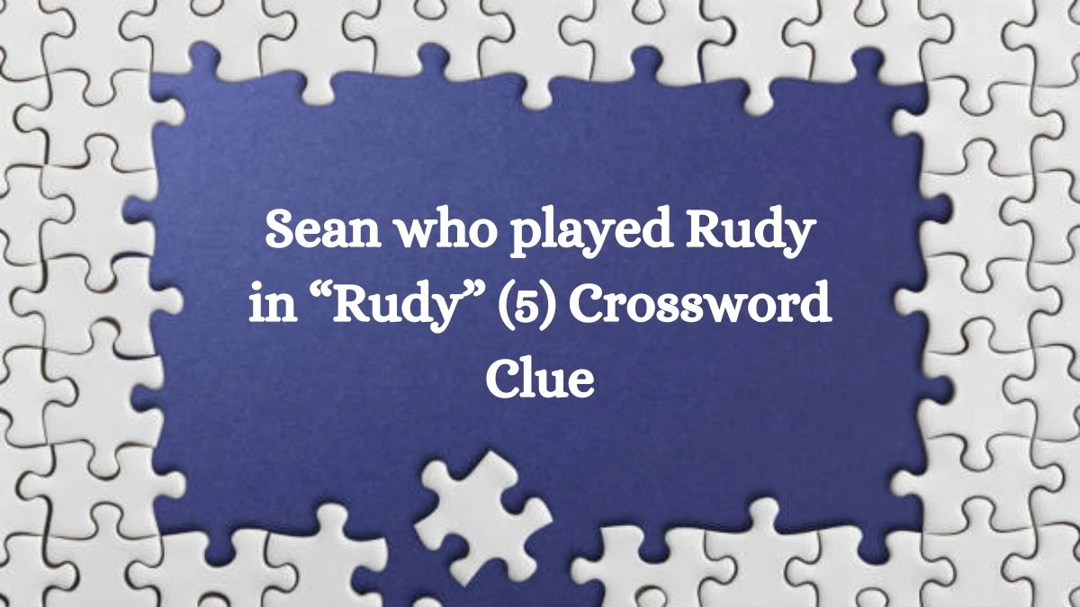 NYT Sean who played Rudy in “Rudy” (5) Crossword Clue Puzzle Answer from August 12, 2024