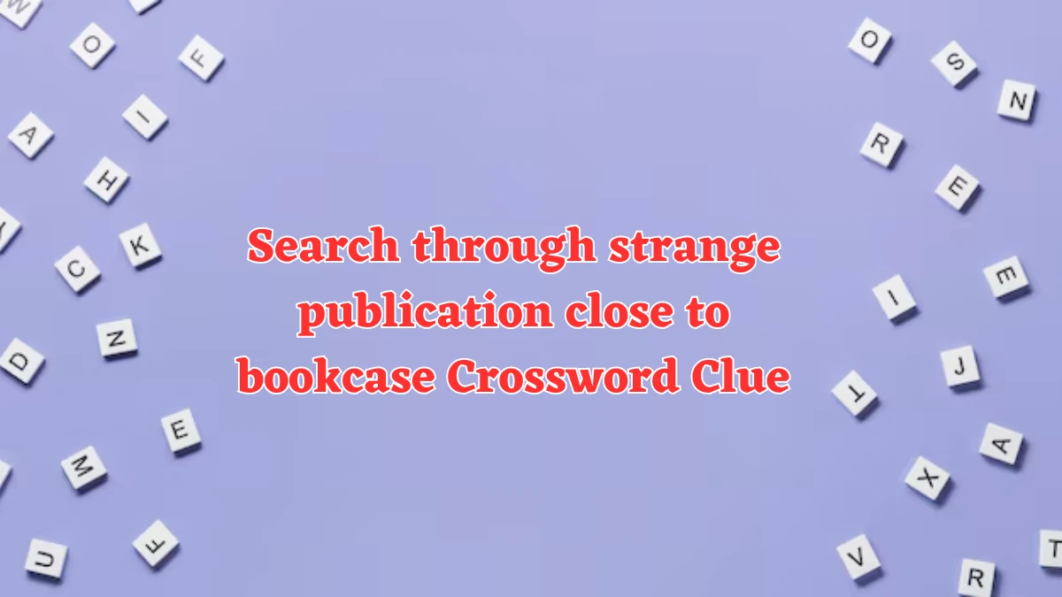 Search through strange publication close to bookcase Crossword Clue Puzzle Answer from August 01, 2024