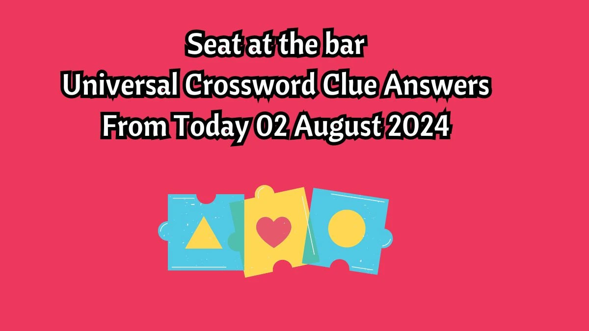 Universal Seat at the bar Crossword Clue Puzzle Answer from August 02, 2024