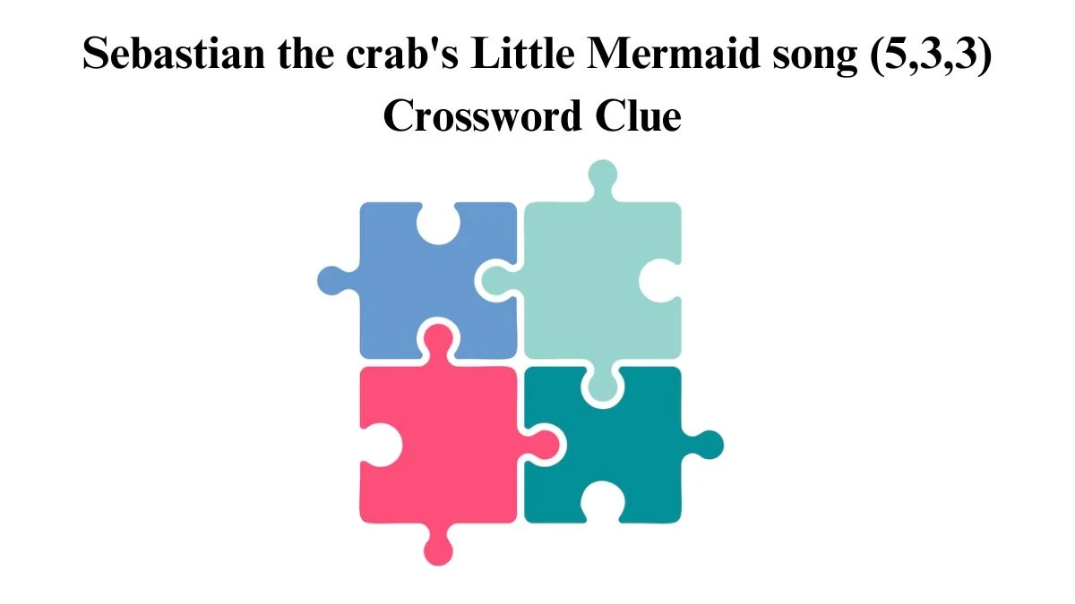 Sebastian the crab's Little Mermaid song (5,3,3) Crossword Clue Answers on August 14, 2024