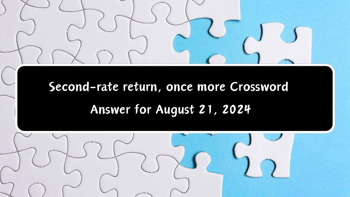 Second-rate return, once more Crossword Clue Answers on August 21, 2024