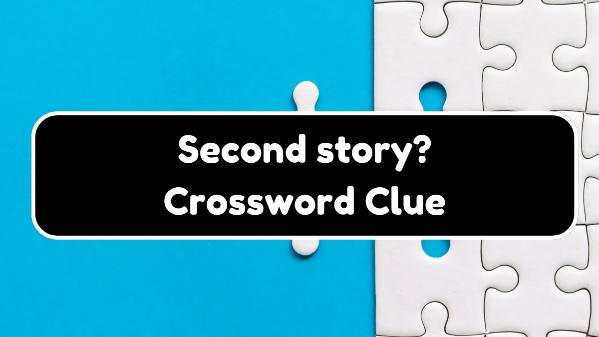 LA Times Second story? Crossword Clue Answers with 6 Letters from August 18, 2024