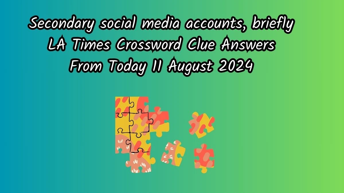 LA Times Secondary social media accounts, briefly Crossword Puzzle Answer from August 11, 2024