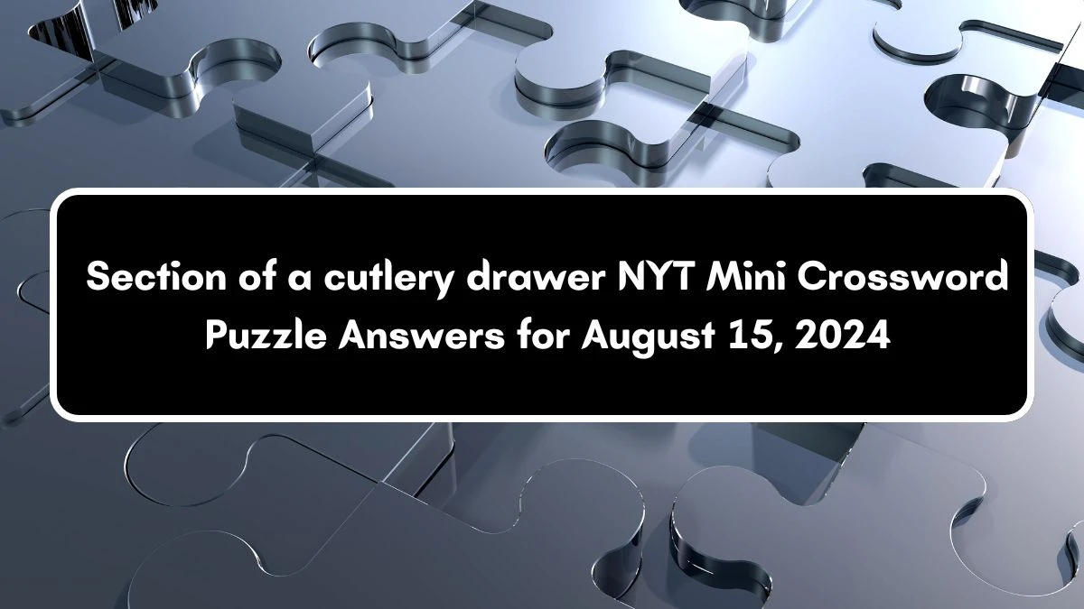 NYT Section of a cutlery drawer Crossword Clue Puzzle Answer from August 15, 2024