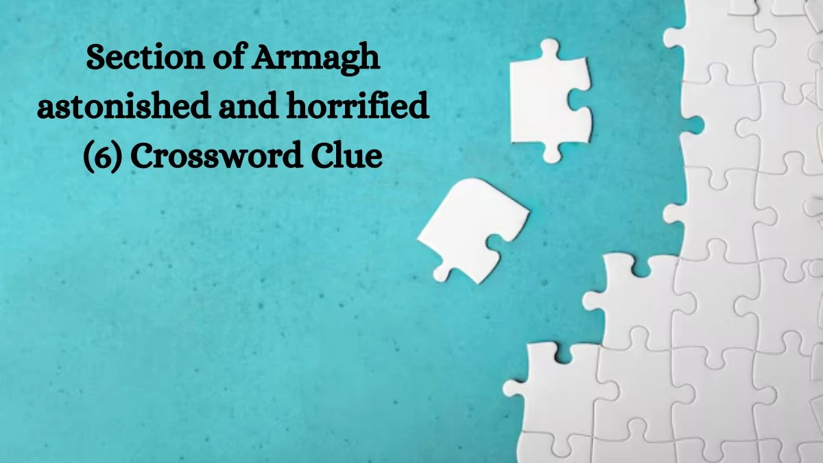 Section of Armagh astonished and horrified (6) Crossword Clue Puzzle Answer from August 09, 2024