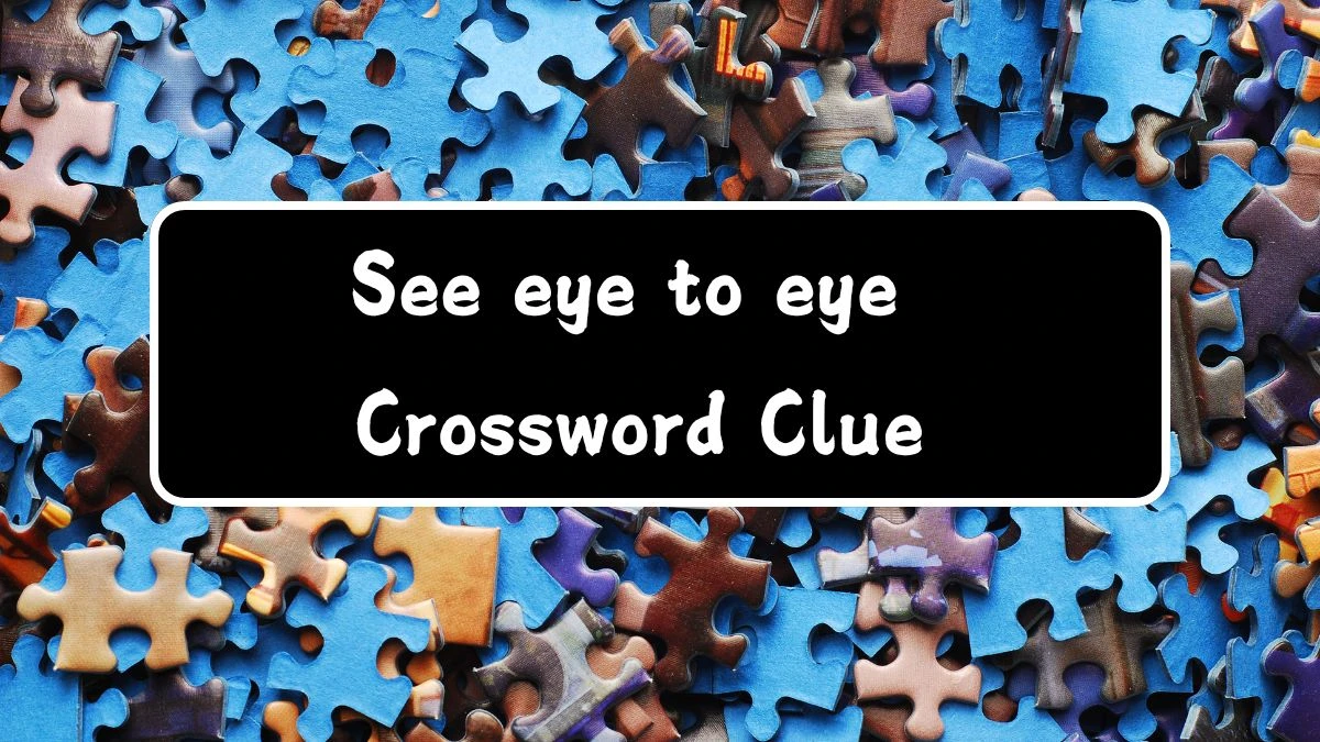 See eye to eye (3,2) Crossword Clue Puzzle Answer from August 03, 2024