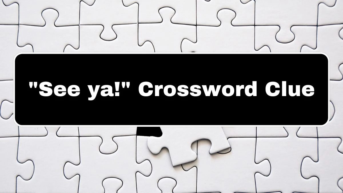 LA Times See ya! Crossword Clue Answers with 10 Letters from August 18, 2024