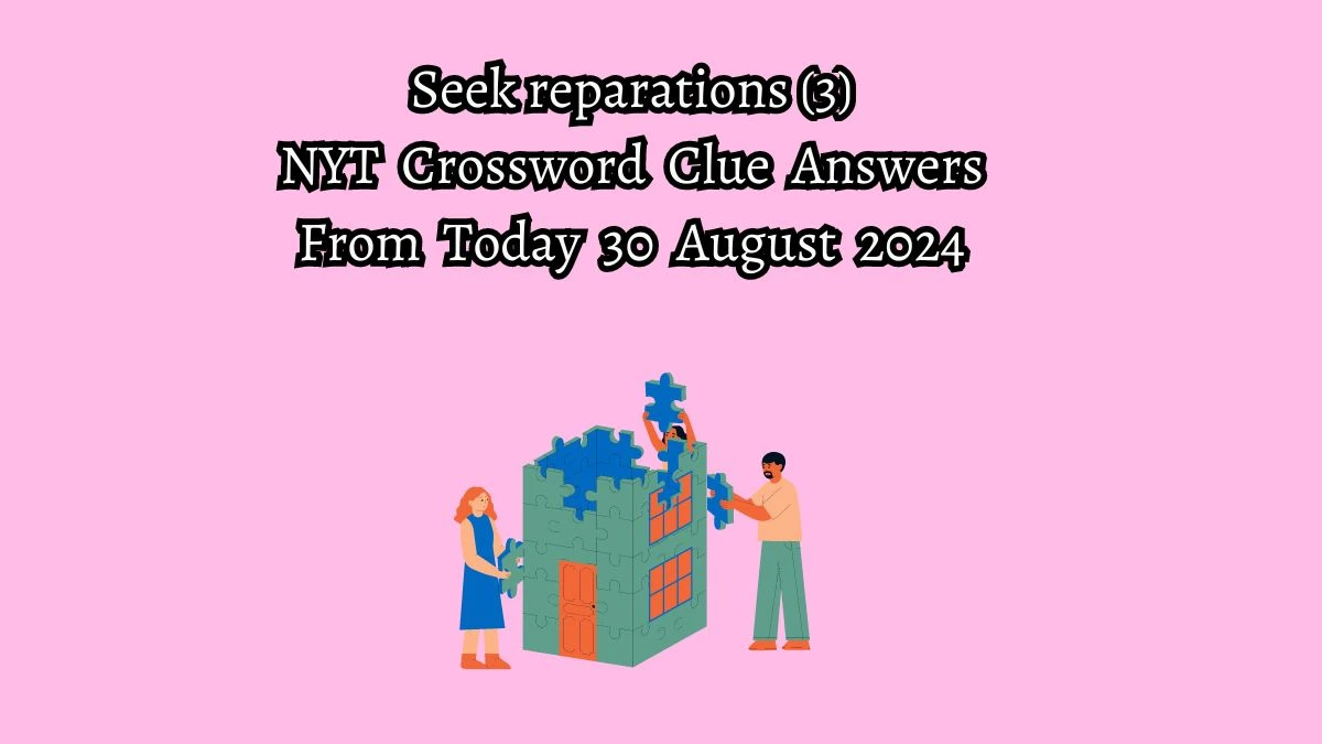 NYT Seek reparations (3) Crossword Clue Puzzle Answer from August 30, 2024