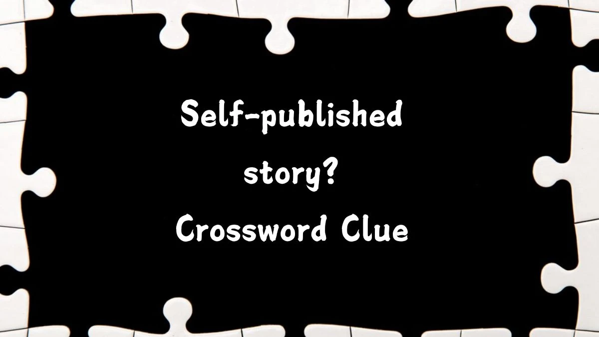 Self-published story? (13) Crossword Clue Puzzle Answer from August 06, 2024