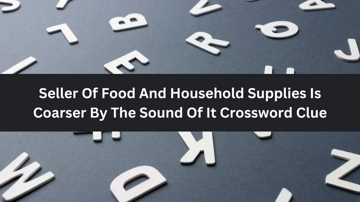 Seller Of Food And Household Supplies Is Coarser By The Sound Of It Crossword Clue Puzzle Answer from August 03, 2024