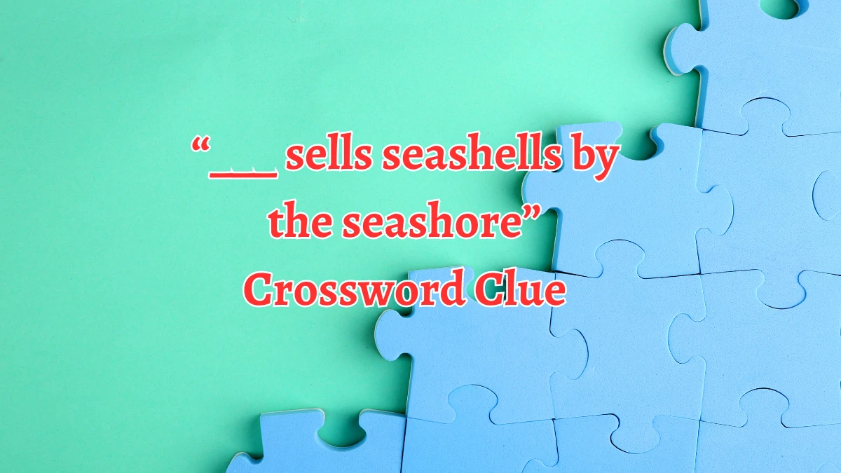 “___ sells seashells by the seashore” Daily Themed Crossword Clue Puzzle Answer from August 19, 2024