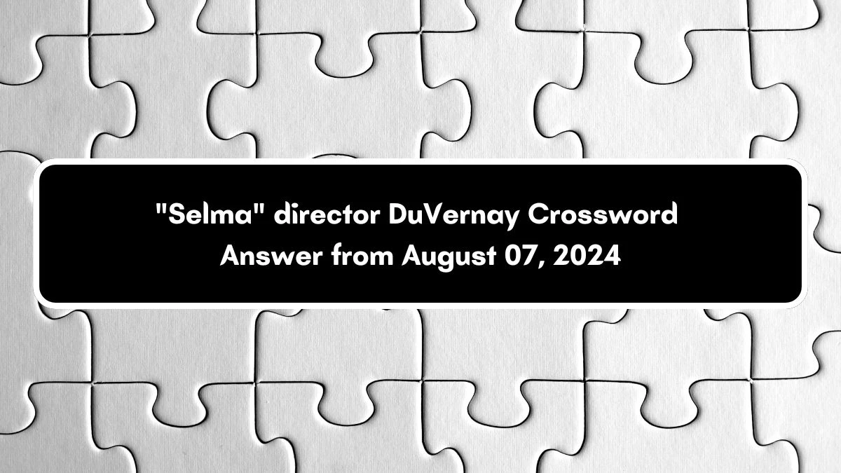 Selma director DuVernay Daily Themed Crossword Clue Puzzle Answer from August 07, 2024