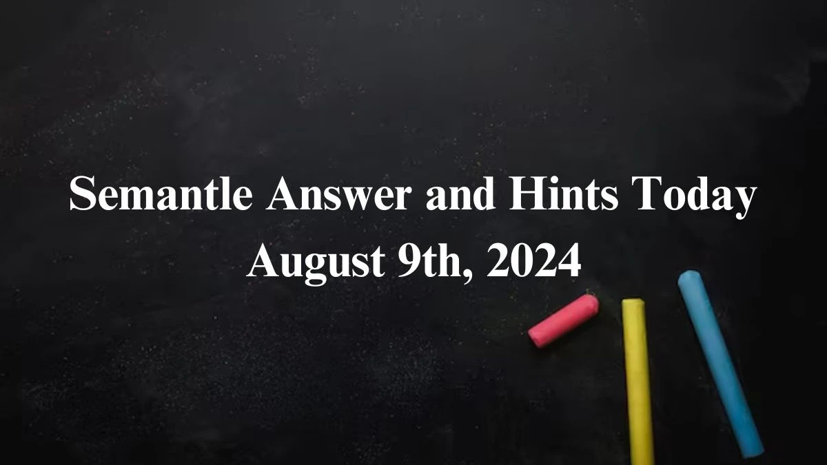 Semantle Answer and Hints Today August 9th, 2024