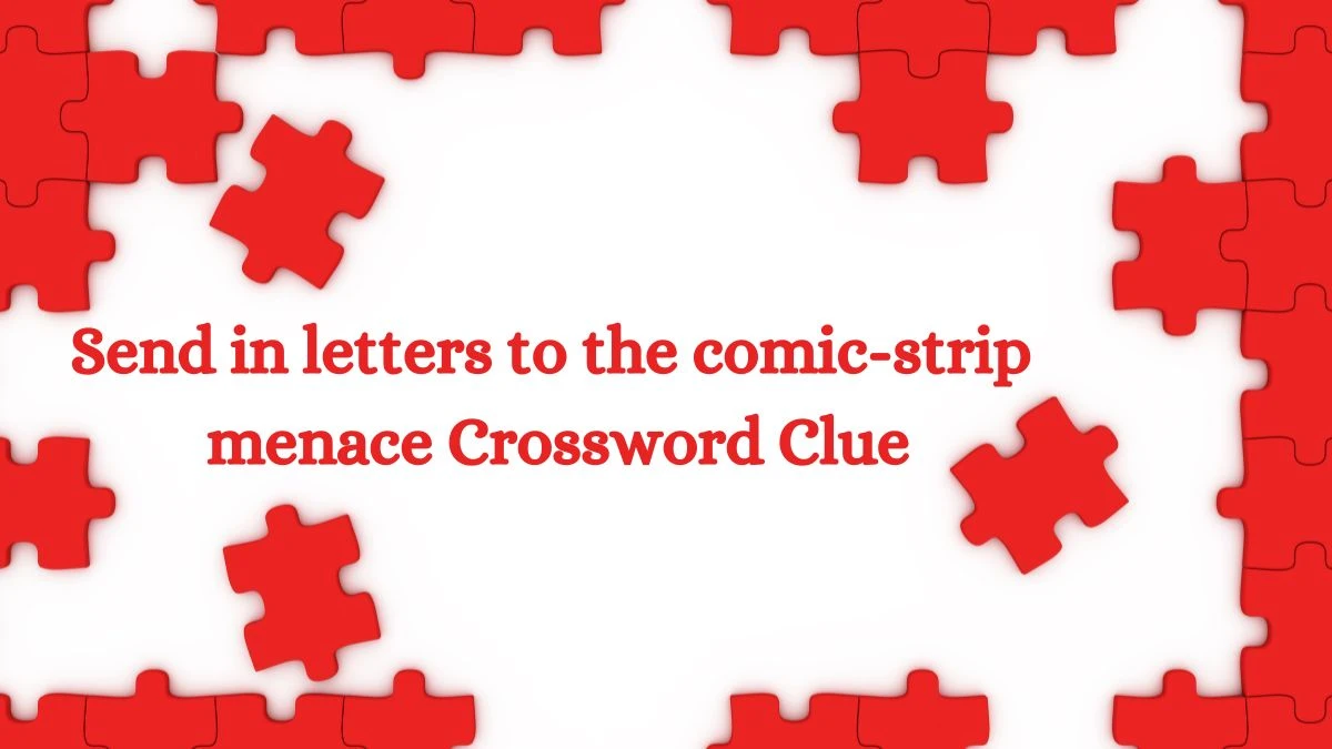 Send in letters to the comic-strip menace Crossword Clue Puzzle Answer from August 01, 2024