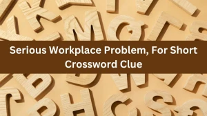 Serious Workplace Problem, For Short NYT Crossword Clue Puzzle Answer on August 07, 2024