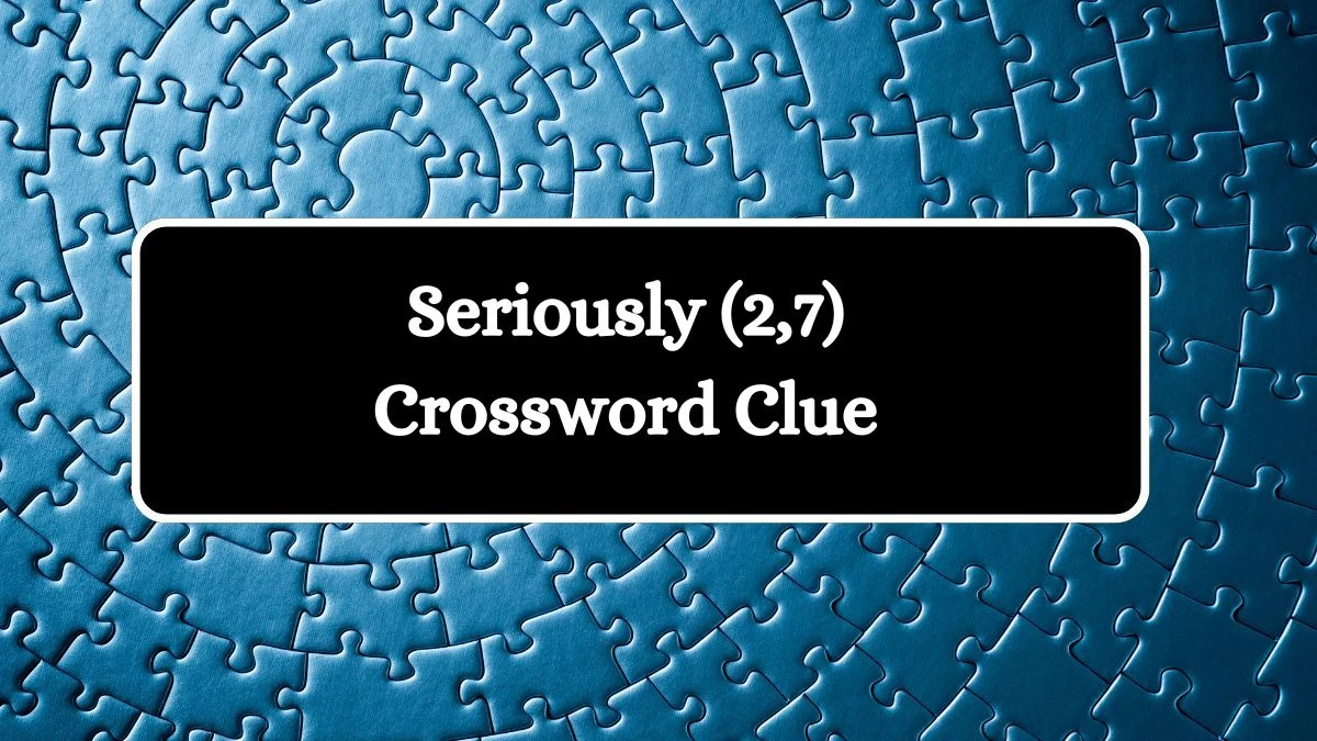 Seriously (2,7) Crossword Clue Answers on August 09, 2024