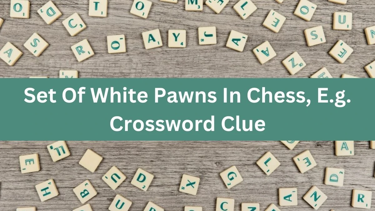 NYT Set Of White Pawns In Chess, E.g. Crossword Clue Puzzle Answer from August 20, 2024