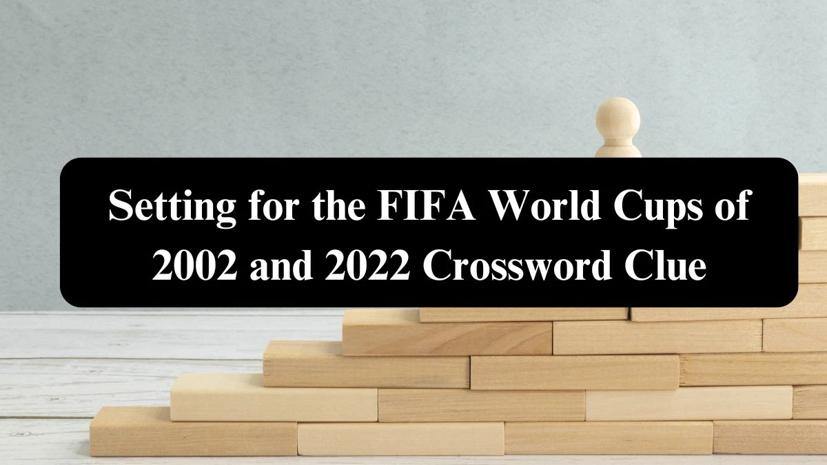 NYT Setting for the FIFA World Cups of 2002 and 2022 Crossword Clue Puzzle Answer from August 08, 2024