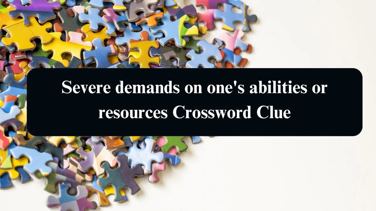 Severe demands on one's abilities or resources Crossword Clue Puzzle Answer from August 19, 2024