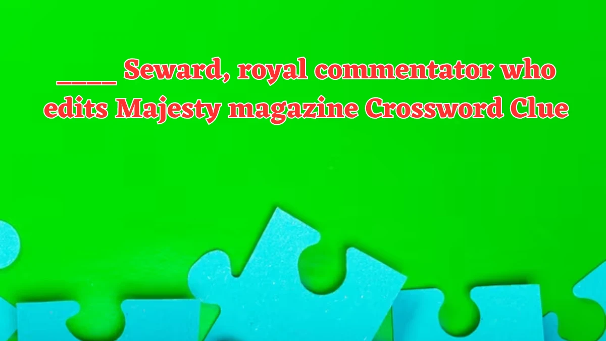 ____ Seward, royal commentator who edits Majesty magazine Crossword Clue Puzzle Answer from August 05, 2024