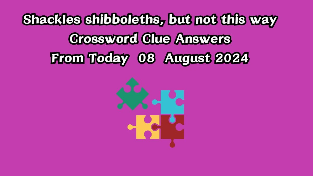 Shackles shibboleths, but not this way Crossword Clue Answers on August 08, 2024