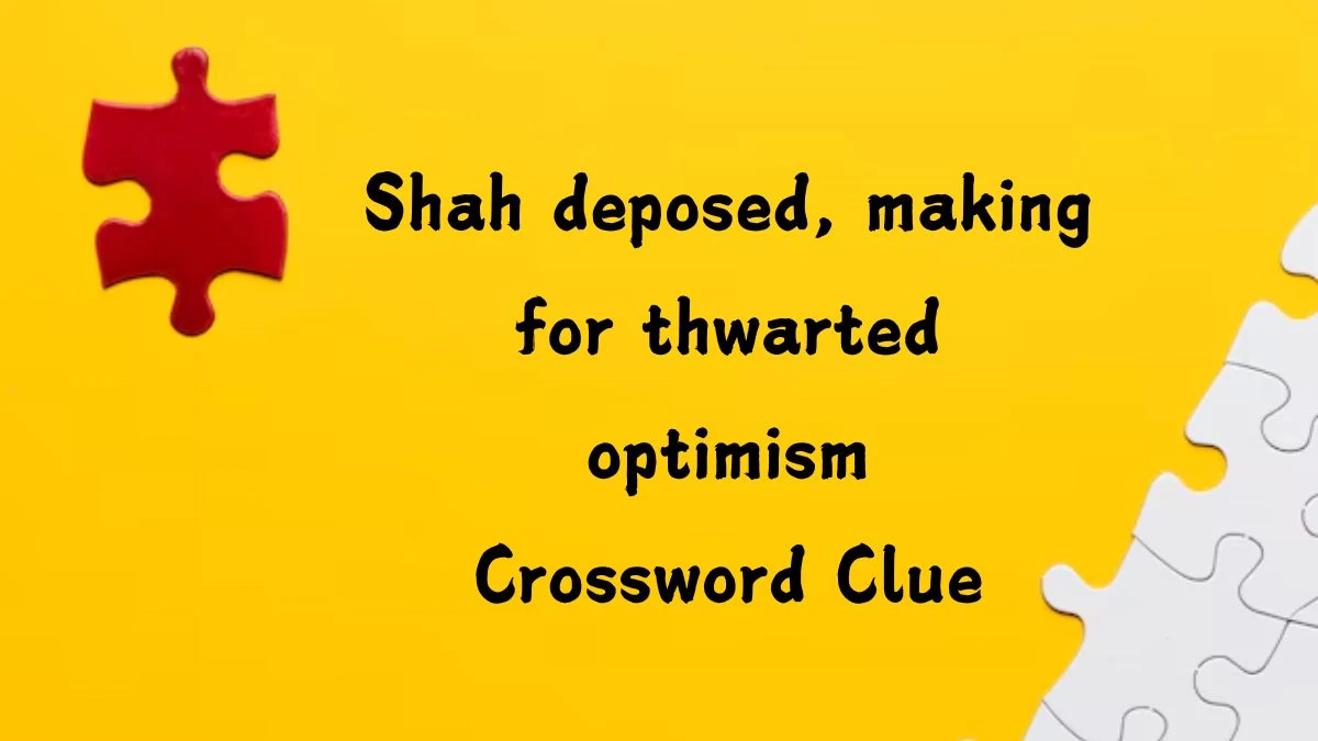 Shah deposed, making for thwarted optimism (6,5) Crossword Clue Puzzle Answer from August 13, 2024