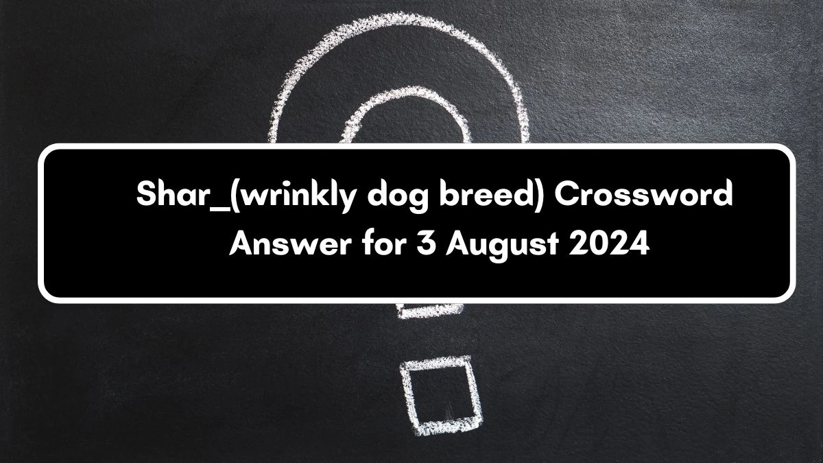 USA Today Shar ___ (wrinkly dog breed) Crossword Clue Puzzle Answer from August 03, 2024