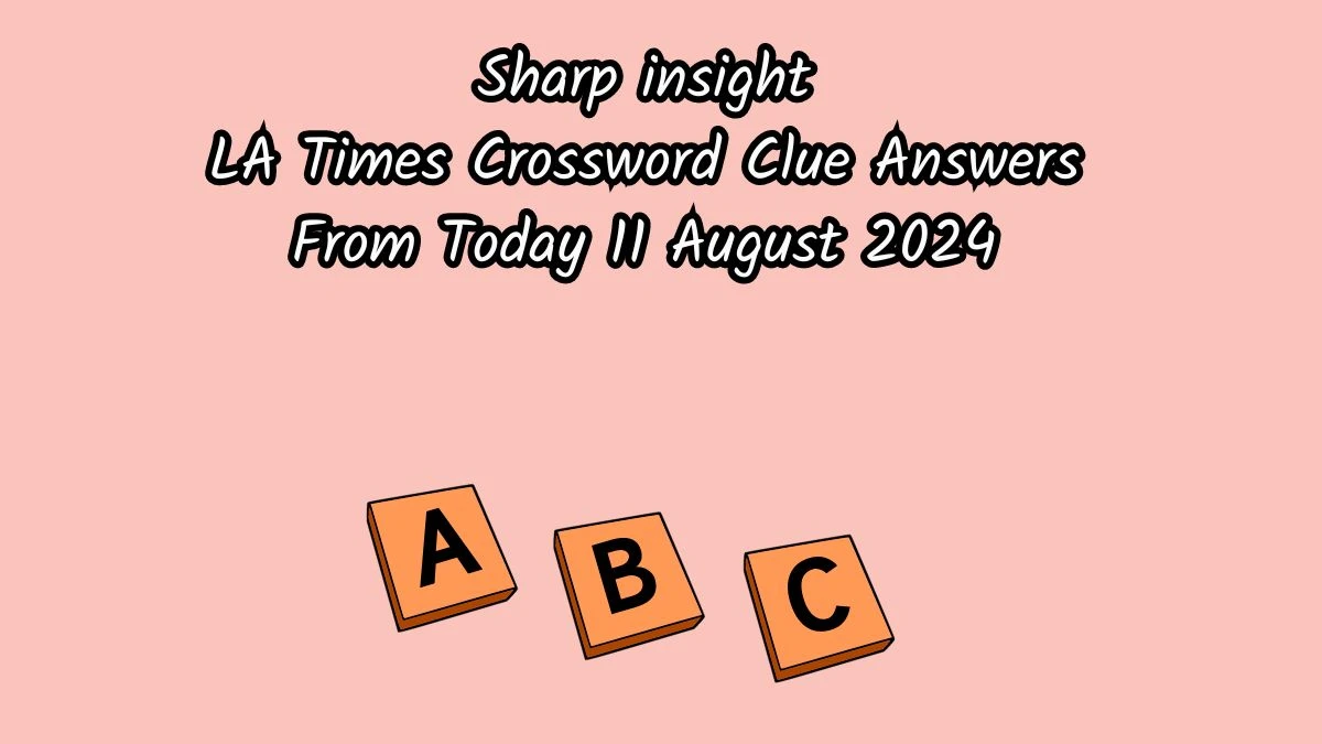 LA Times Sharp insight Crossword Clue Puzzle Answer from August 11, 2024