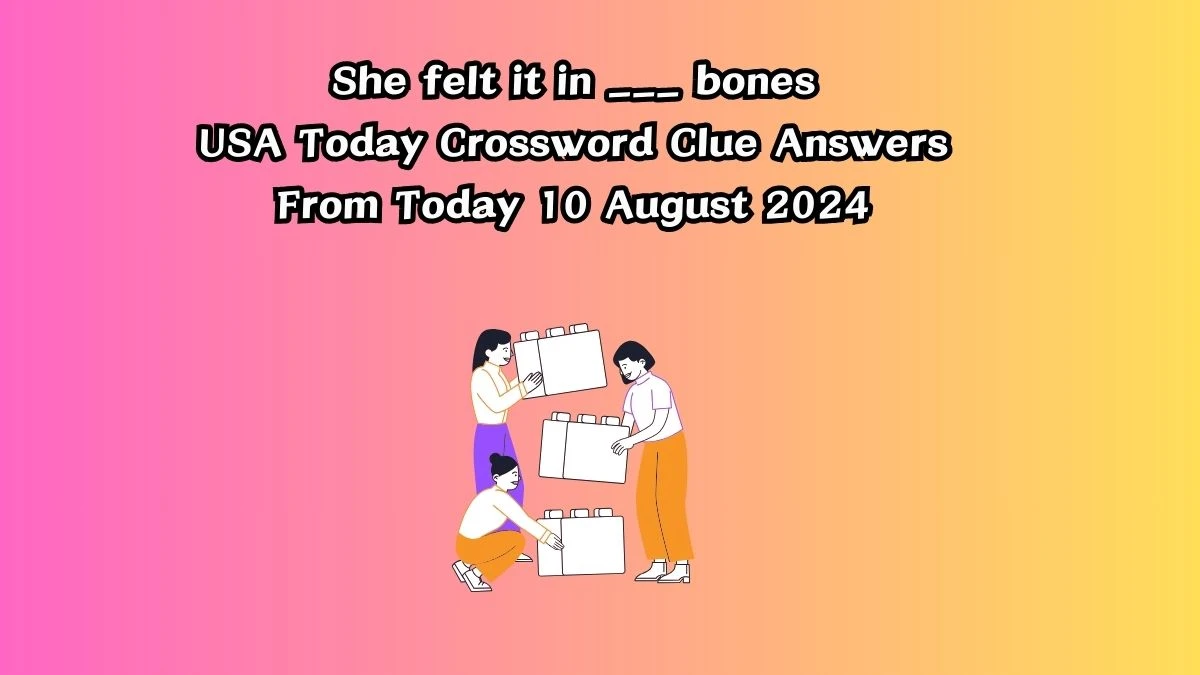 USA Today She felt it in ___ bones Crossword Clue Puzzle Answer from August 10, 2024